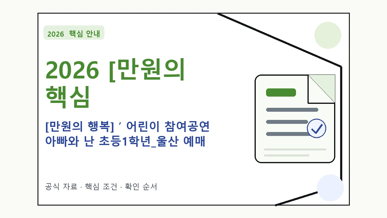 2026 [만원의 행복] ’ 어린이 참여공연 아빠와 난 초등1학년_울산 예매 방법·관람일정·좌석 가격｜대상·절차·비용과 주의사항